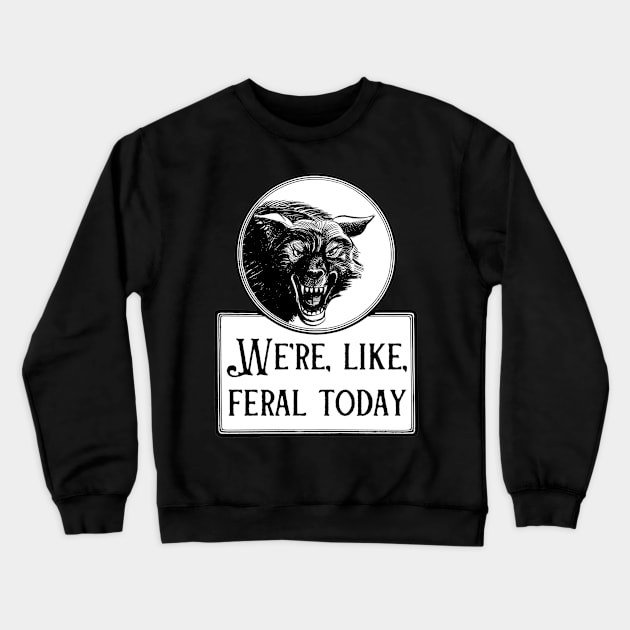 We're, Like, Feral Today Crewneck Sweatshirt by yeoldecrimepodcast